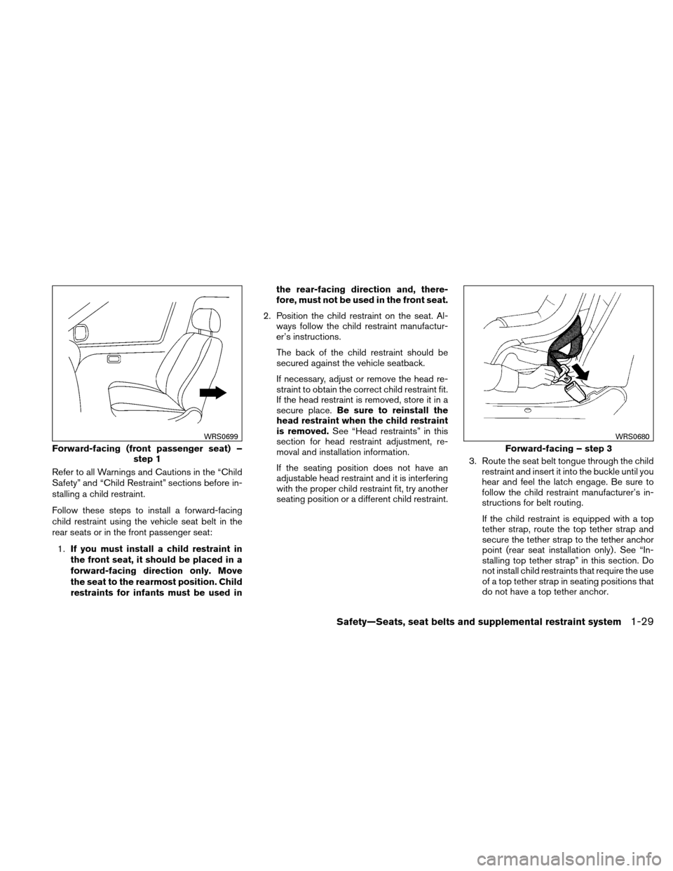 NISSAN ALTIMA HYBRID 2011 L32A / 4.G Owners Manual Refer to all Warnings and Cautions in the “Child
Safety” and “Child Restraint” sections before in-
stalling a child restraint.
Follow these steps to install a forward-facing
child restraint us NISSAN ALTIMA HYBRID 2011 L32A / 4.G Owners Manual Refer to all Warnings and Cautions in the “Child
Safety” and “Child Restraint” sections before in-
stalling a child restraint.
Follow these steps to install a forward-facing
child restraint us