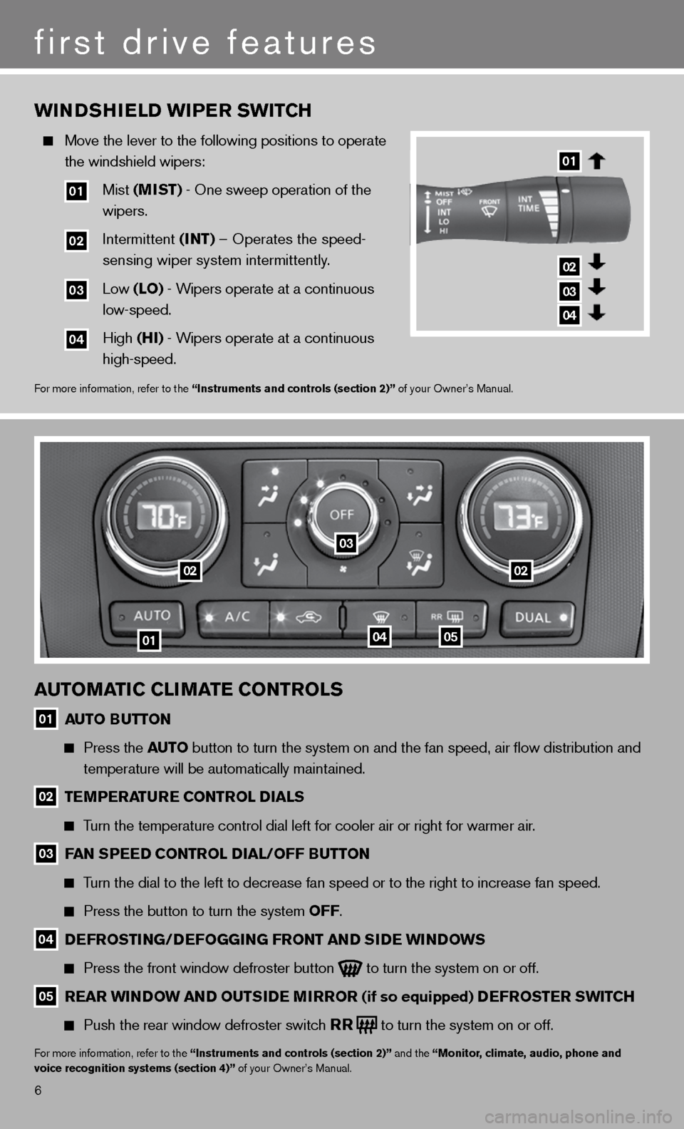 NISSAN ALTIMA HYBRID 2011 L32A / 4.G Quick Reference Guide WINDSHIELD WIPER SWITCH
Move the lever to the following positions to operate
the windshield wipers:
01 Mist (MIST) - One sweep operation of the
wipers.
02 intermittent (INT) NISSAN ALTIMA HYBRID 2011 L32A / 4.G Quick Reference Guide WINDSHIELD WIPER SWITCH
Move the lever to the following positions to operate
the windshield wipers:
01 Mist (MIST) - One sweep operation of the
wipers.
02 intermittent (INT)