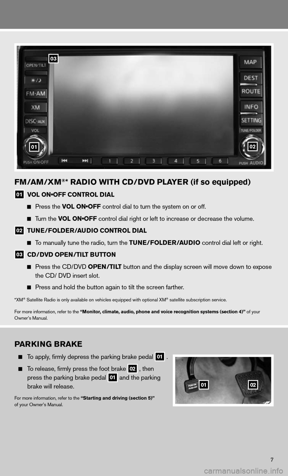 NISSAN ALTIMA HYBRID 2011 L32A / 4.G Quick Reference Guide FM/AM/XM®* RADIO WITH CD/DVD PLAYER (if so equipped)
01 VOL ON•OFF CONTROL DIAL
Press the VOL ON•OFF control dial to turn the system on or off.
Turn the VOL ON•OFF control dial right NISSAN ALTIMA HYBRID 2011 L32A / 4.G Quick Reference Guide FM/AM/XM®* RADIO WITH CD/DVD PLAYER (if so equipped)
01 VOL ON•OFF CONTROL DIAL
Press the VOL ON•OFF control dial to turn the system on or off.
Turn the VOL ON•OFF control dial right