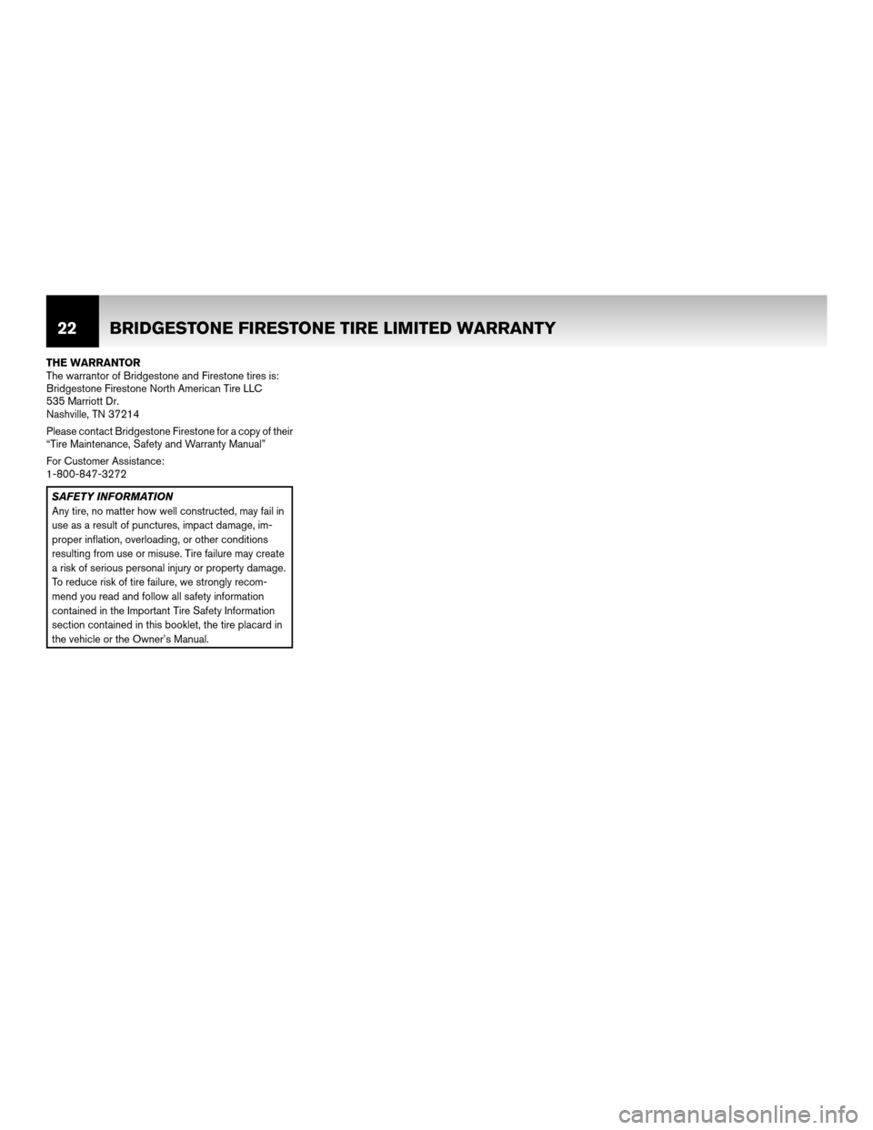 NISSAN CUBE 2011 3.G Warranty Booklet THE WARRANTOR
The warrantor of Bridgestone and Firestone tires is:
Bridgestone Firestone North American Tire LLC
535 Marriott Dr.
Nashville, TN 37214
Please contact Bridgestone Firestone for a copy of
