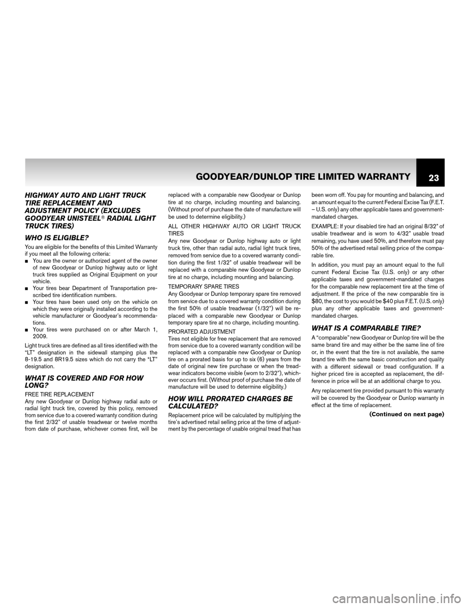 NISSAN CUBE 2011 3.G Warranty Booklet HIGHWAY AUTO AND LIGHT TRUCK
TIRE REPLACEMENT AND
ADJUSTMENT POLICY (EXCLUDES
GOODYEAR UNISTEELRADIAL LIGHT
TRUCK TIRES)
WHO IS ELIGIBLE?
You are eligible for the benefits of this Limited Warranty
if
