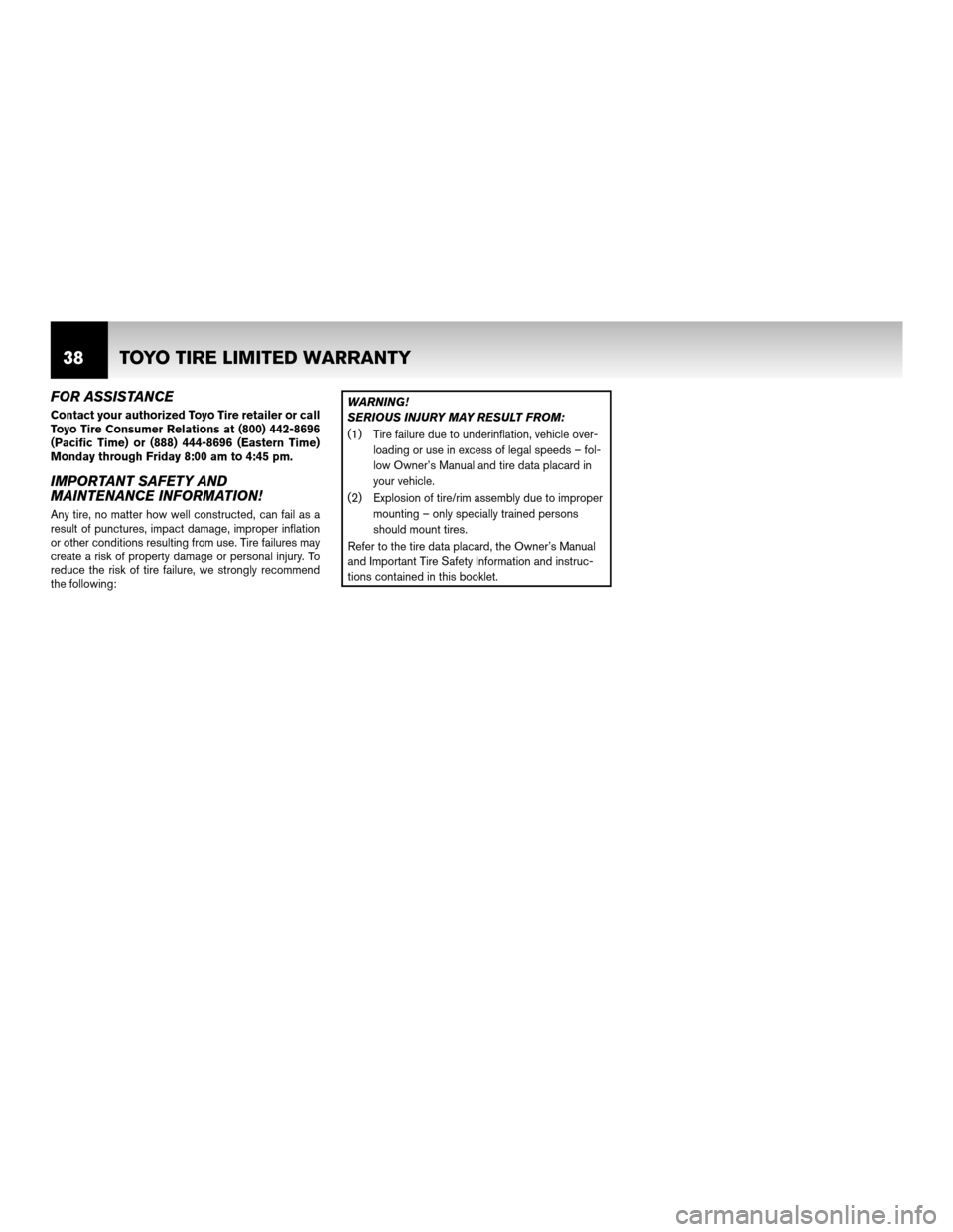 NISSAN XTERRA 2011 N50 / 2.G Warranty Booklet FOR ASSISTANCE
Contact your authorized Toyo Tire retailer or call
Toyo Tire Consumer Relations at (800) 442-8696
(Pacific Time) or (888) 444-8696 (Eastern Time)
Monday through Friday 8:00 am to 4:45 p NISSAN XTERRA 2011 N50 / 2.G Warranty Booklet FOR ASSISTANCE
Contact your authorized Toyo Tire retailer or call
Toyo Tire Consumer Relations at (800) 442-8696
(Pacific Time) or (888) 444-8696 (Eastern Time)
Monday through Friday 8:00 am to 4:45 p