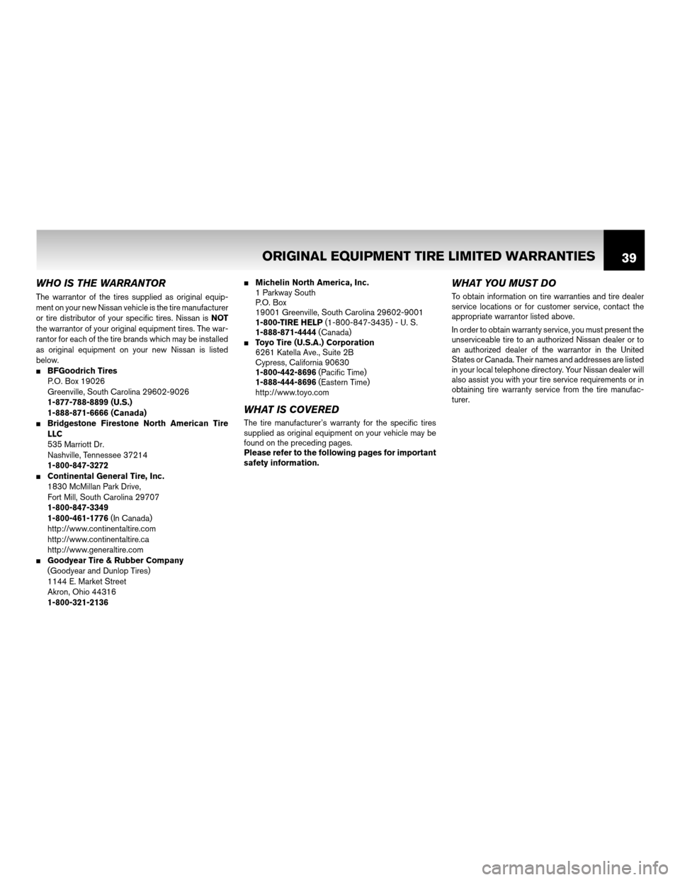 NISSAN XTERRA 2011 N50 / 2.G Warranty Booklet WHO IS THE WARRANTOR
The warrantor of the tires supplied as original equip-
ment on your new Nissan vehicle is the tire manufacturer
or tire distributor of your specific tires. Nissan isNOT
the warran NISSAN XTERRA 2011 N50 / 2.G Warranty Booklet WHO IS THE WARRANTOR
The warrantor of the tires supplied as original equip-
ment on your new Nissan vehicle is the tire manufacturer
or tire distributor of your specific tires. Nissan isNOT
the warran