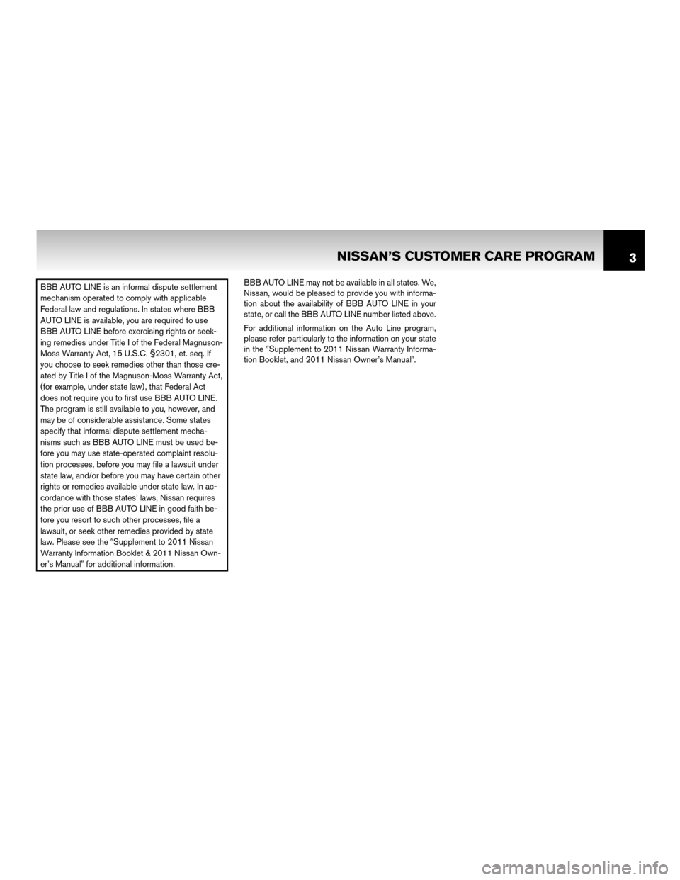 NISSAN CUBE 2011 3.G Warranty Booklet BBB AUTO LINE is an informal dispute settlement
mechanism operated to comply with applicable
Federal law and regulations. In states where BBB
AUTO LINE is available, you are required to use
BBB AUTO L