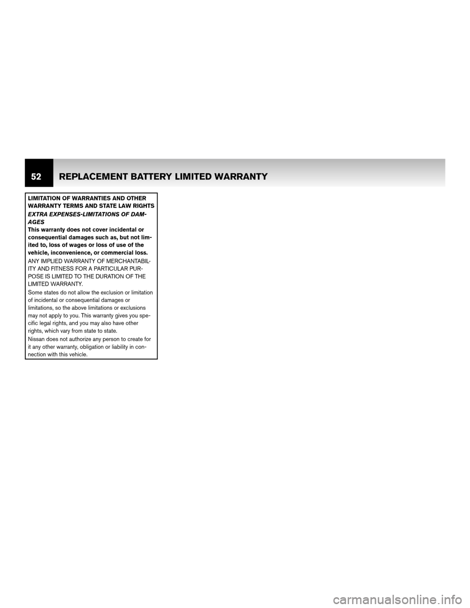 NISSAN CUBE 2011 3.G Warranty Booklet LIMITATION OF WARRANTIES AND OTHER
WARRANTY TERMS AND STATE LAW RIGHTS
EXTRA EXPENSES-LIMITATIONS OF DAM-
AGES
This warranty does not cover incidental or
consequential damages such as, but not lim-
it