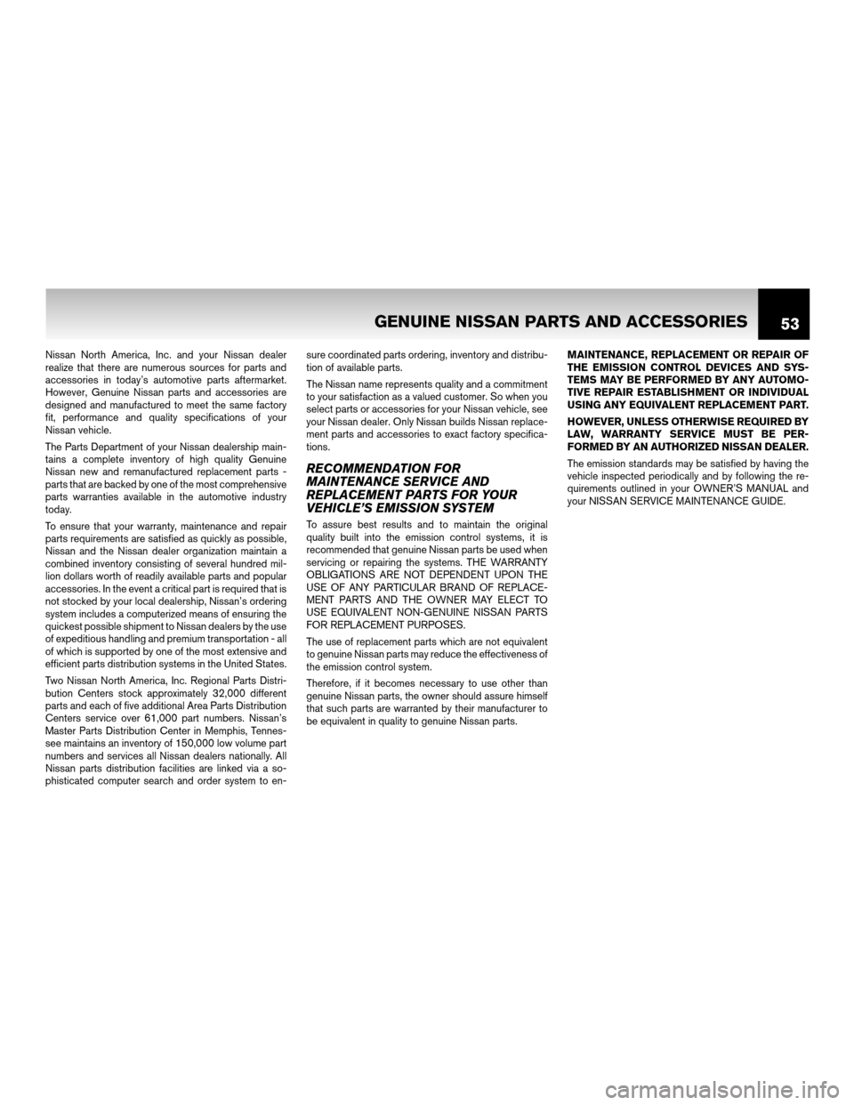 NISSAN CUBE 2011 3.G Warranty Booklet Nissan North America, Inc. and your Nissan dealer
realize that there are numerous sources for parts and
accessories in today’s automotive parts aftermarket.
However, Genuine Nissan parts and accesso