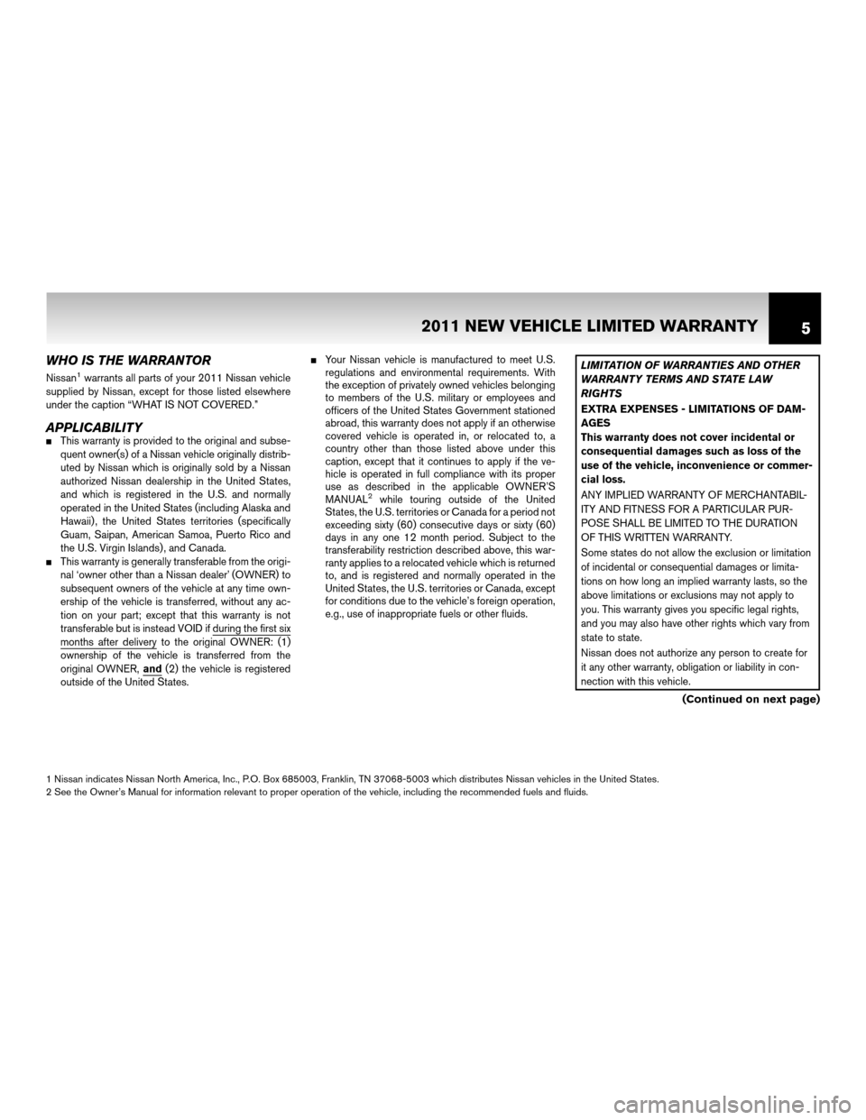 NISSAN CUBE 2011 3.G Warranty Booklet WHO IS THE WARRANTOR
Nissan1warrants all parts of your 2011 Nissan vehicle
supplied by Nissan, except for those listed elsewhere
under the caption “WHAT IS NOT COVERED.”
APPLICABILITYThis warrant