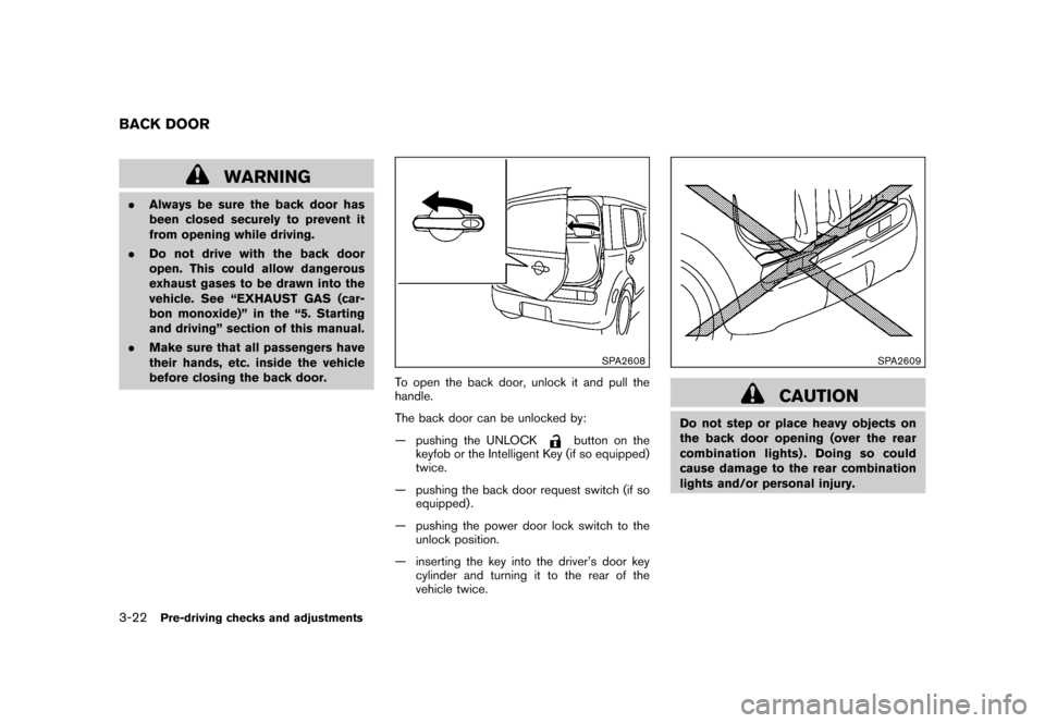 NISSAN CUBE 2011 3.G Owners Manual Black plate (138,1)
Model "Z12-D" EDITED: 2010/ 9/ 27
WARNING
.Always be sure the back door has
been closed securely to prevent it
from opening while driving.
. Do not drive with the back door
open. T NISSAN CUBE 2011 3.G Owners Manual Black plate (138,1)
Model "Z12-D" EDITED: 2010/ 9/ 27
WARNING
.Always be sure the back door has
been closed securely to prevent it
from opening while driving.
. Do not drive with the back door
open. T