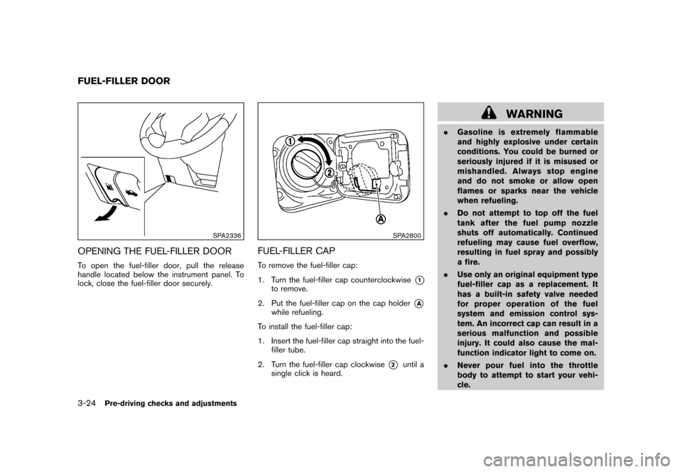NISSAN CUBE 2011 3.G Owners Manual Black plate (140,1)
Model "Z12-D" EDITED: 2010/ 9/ 27
SPA2336
OPENING THE FUEL-FILLER DOORTo open the fuel-filler door, pull the release
handle located below the instrument panel. To
lock, close the f