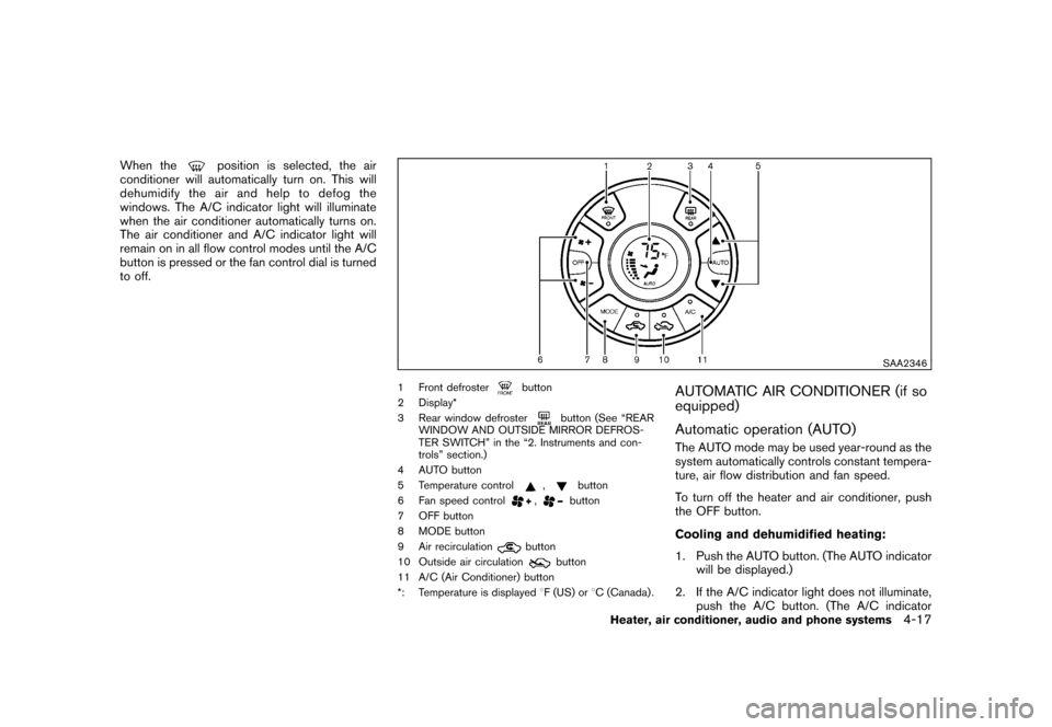 NISSAN CUBE 2011 3.G Owners Manual Black plate (163,1)
Model "Z12-D" EDITED: 2010/ 9/ 27
When the
position is selected, the air
conditioner will automatically turn on. This will
dehumidify the air and help to defog the
windows. The A/C NISSAN CUBE 2011 3.G Owners Manual Black plate (163,1)
Model "Z12-D" EDITED: 2010/ 9/ 27
When the
position is selected, the air
conditioner will automatically turn on. This will
dehumidify the air and help to defog the
windows. The A/C