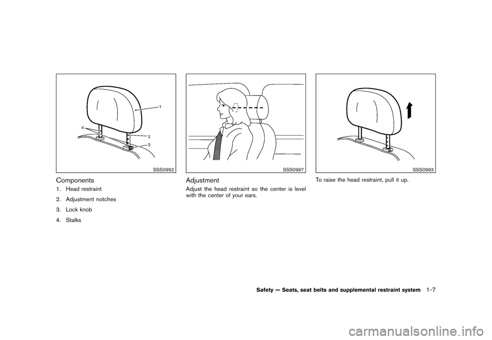 NISSAN CUBE 2011 3.G Owners Manual Black plate (21,1)
Model "Z12-D" EDITED: 2010/ 9/ 27
SSS0992
Components1. Head restraint
2. Adjustment notches
3. Lock knob
4. Stalks
SSS0997
AdjustmentAdjust the head restraint so the center is level