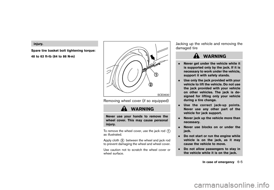 NISSAN CUBE 2011 3.G Owners Manual Black plate (251,1)
Model "Z12-D" EDITED: 2010/ 9/ 27
injury.
Spare tire basket bolt tightening torque:
48 to 63 ft-lb (64 to 86 N·m)
SCE0630
Removing wheel cover (if so equipped)
WARNING
Never use y