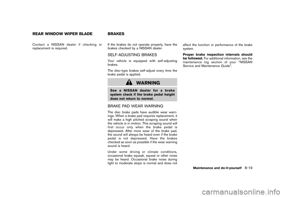 NISSAN CUBE 2011 3.G Owners Manual Black plate (291,1)
Model "Z12-D" EDITED: 2010/ 9/ 27
Contact a NISSAN dealer if checking or
replacement is required.If the brakes do not operate properly, have the
brakes checked by a NISSAN dealer.
