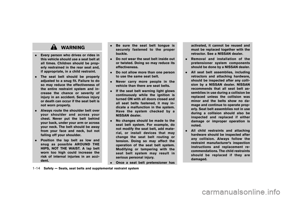 NISSAN CUBE 2011 3.G Owners Manual Black plate (28,1)
Model "Z12-D" EDITED: 2010/ 9/ 27
WARNING
.Every person who drives or rides in
this vehicle should use a seat belt at
all times. Children should be prop-
erly restrained in the rear