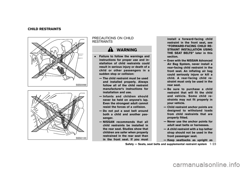 NISSAN CUBE 2011 3.G Owners Manual Black plate (37,1)
Model "Z12-D" EDITED: 2010/ 9/ 27
SSS0099SSS0100
PRECAUTIONS ON CHILD
RESTRAINTS
WARNING
.Failure to follow the warnings and
instructions for proper use and in-
stallation of child 