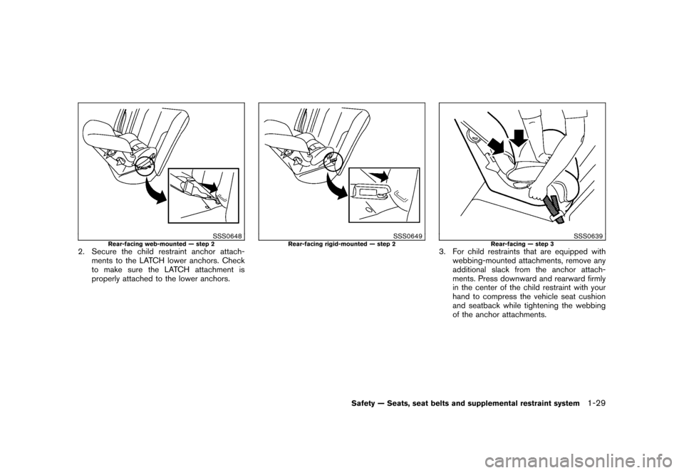 NISSAN CUBE 2011 3.G Owners Manual Black plate (43,1)
Model "Z12-D" EDITED: 2010/ 9/ 27
SSS0648
Rear-facing web-mounted — step 2
2. Secure the child restraint anchor attach-ments to the LATCH lower anchors. Check
to make sure the LAT