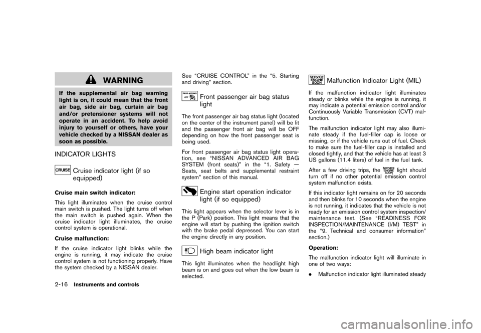 NISSAN CUBE 2011 3.G Owners Manual Black plate (88,1)
Model "Z12-D" EDITED: 2010/ 9/ 27
WARNING
If the supplemental air bag warning
light is on, it could mean that the front
air bag, side air bag, curtain air bag
and/or pretensioner sy