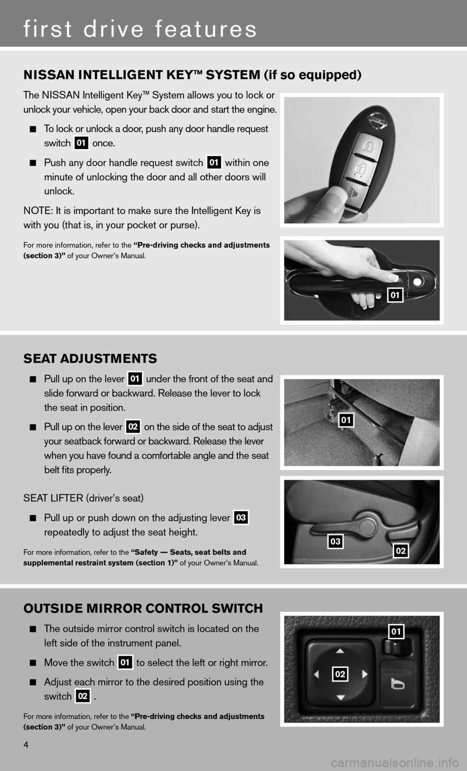 NISSAN CUBE 2011 3.G Quick Reference Guide OuTSIDe MIrrOr CONTr OL SwITCH
The outside mirror control switch is located on the
left side of the instrument panel.
Move the switch
01 to select the left or right mirror.
Adjust NISSAN CUBE 2011 3.G Quick Reference Guide OuTSIDe MIrrOr CONTr OL SwITCH
The outside mirror control switch is located on the
left side of the instrument panel.
Move the switch
01 to select the left or right mirror.
Adjust