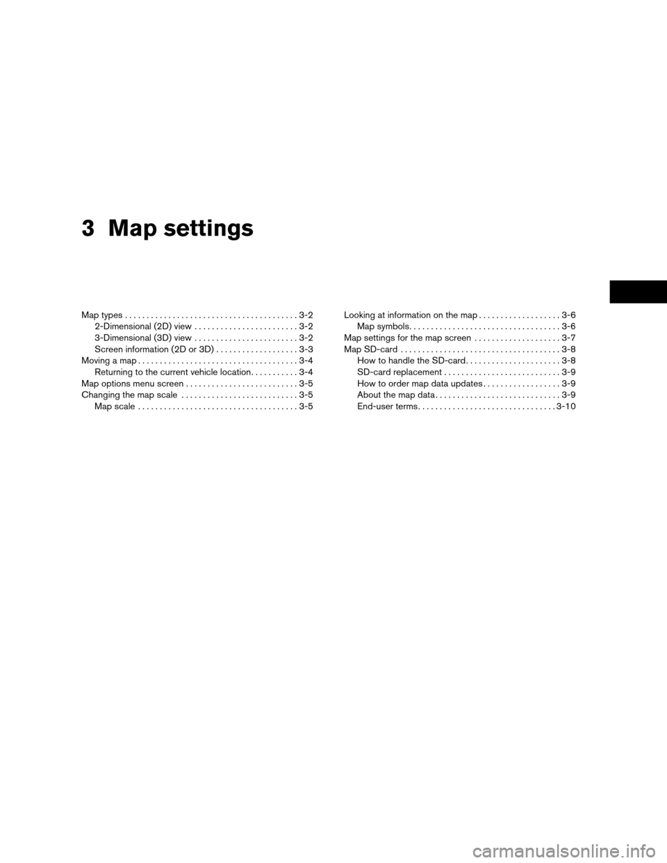NISSAN VERSA 2011 1.G LC Navigation Manual 3 Map settings
Map types........................................3-2
2-Dimensional (2D) view ........................3-2
3-Dimensional (3D) view ........................3-2
Screen information (2D or 3D