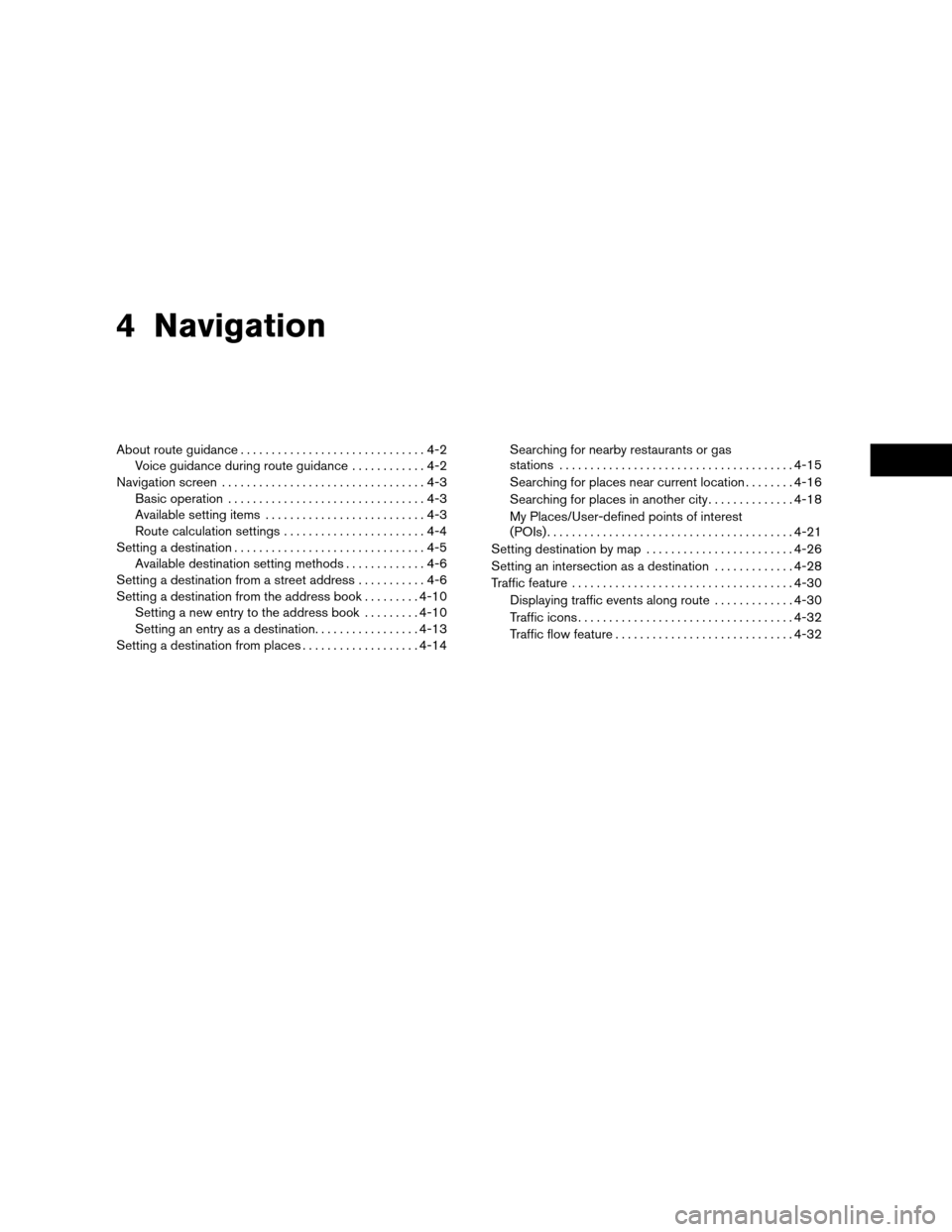NISSAN ROGUE 2011 1.G LC Navigation Manual 4 Navigation
About route guidance..............................4-2
Voice guidance during route guidance ............4-2
Navigation screen .................................4-3
Basic operation ......... NISSAN ROGUE 2011 1.G LC Navigation Manual 4 Navigation
About route guidance..............................4-2
Voice guidance during route guidance ............4-2
Navigation screen .................................4-3
Basic operation .........