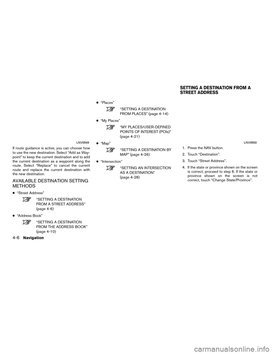 NISSAN ROGUE 2011 1.G LC Navigation Manual If route guidance is active, you can choose how
to use the new destination. Select “Add as Way-
point” to keep the current destination and to add
the current destination as a waypoint along the
ro NISSAN ROGUE 2011 1.G LC Navigation Manual If route guidance is active, you can choose how
to use the new destination. Select “Add as Way-
point” to keep the current destination and to add
the current destination as a waypoint along the
ro