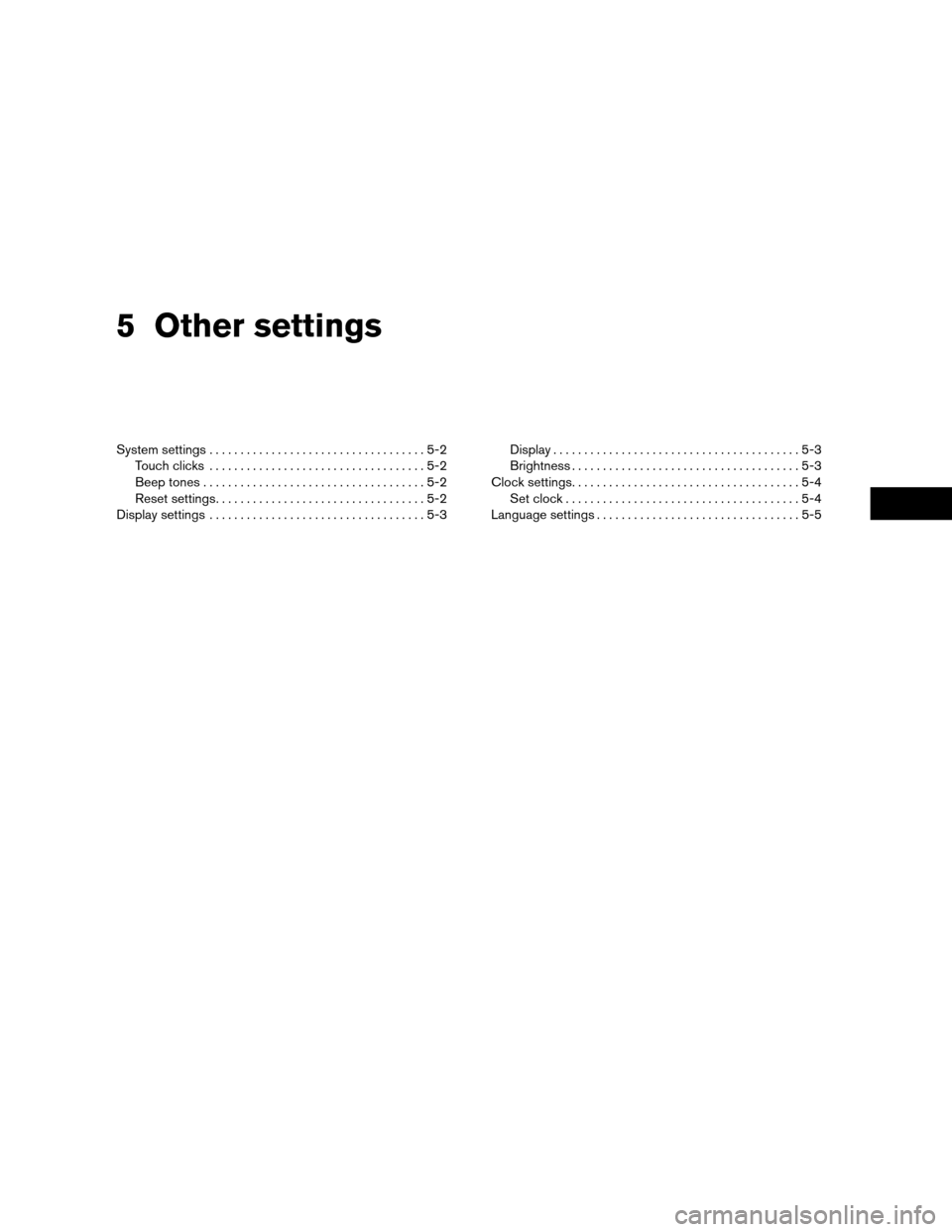 NISSAN ROGUE 2011 1.G LC Navigation Manual 5 Other settings
System settings...................................5-2
Touch clicks ...................................5-2
Beep tones . . ..................................5-2
Reset settings .........
