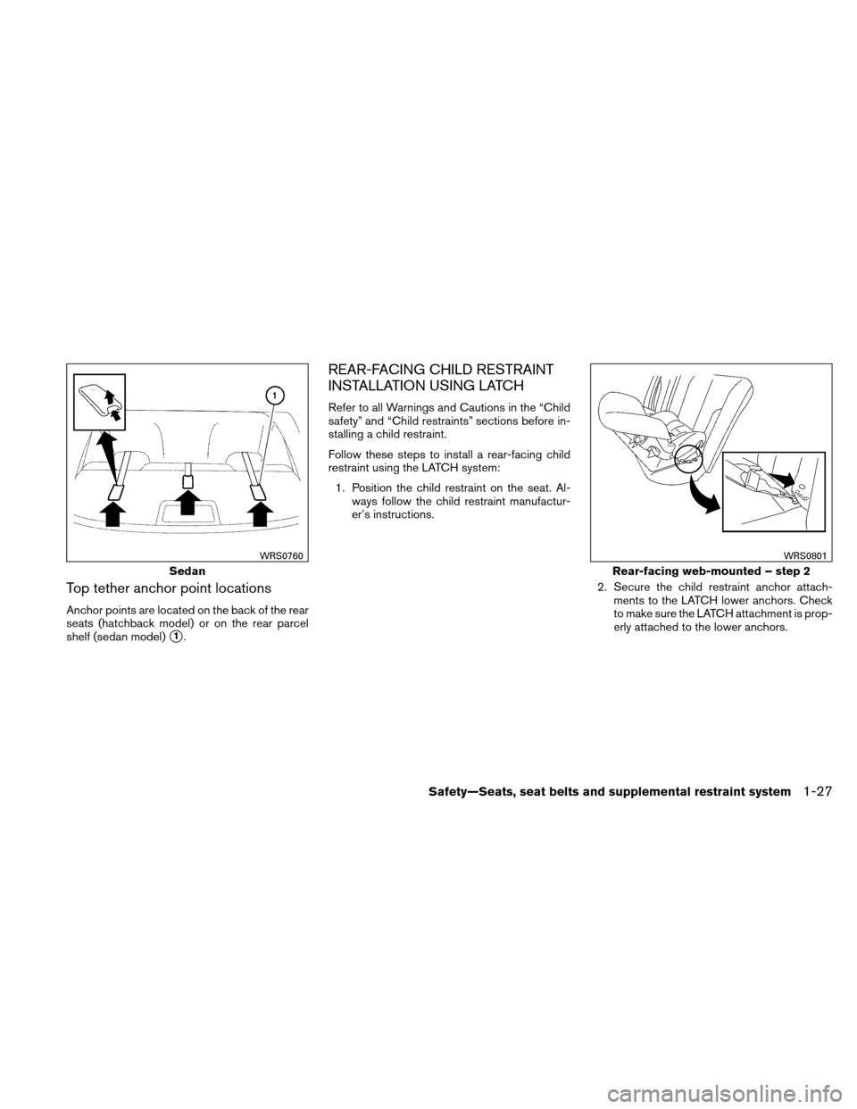 NISSAN VERSA HATCHBACK 2011 1.G Owners Manual Top tether anchor point locations
Anchor points are located on the back of the rear
seats (hatchback model) or on the rear parcel
shelf (sedan model)
1.
REAR-FACING CHILD RESTRAINT
INSTALLATION USING