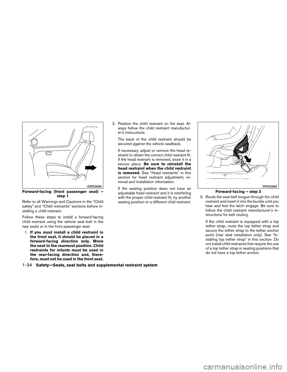 NISSAN VERSA HATCHBACK 2011 1.G Owners Manual Refer to all Warnings and Cautions in the “Child
safety” and “Child restraints” sections before in-
stalling a child restraint.
Follow these steps to install a forward-facing
child restraint u