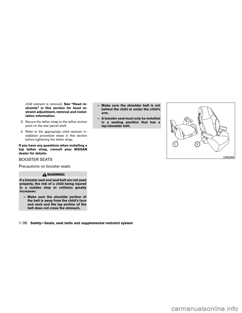NISSAN VERSA HATCHBACK 2011 1.G Owners Manual child restraint is removed.See “Head re-
straints” in this section for head re-
straint adjustment, removal and instal-
lation information.
3. Secure the tether strap to the tether anchor point on