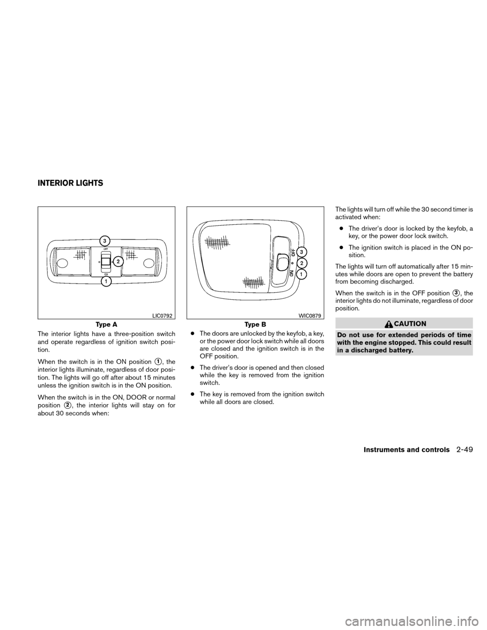 NISSAN XTERRA 2011 N50 / 2.G Owners Manual The interior lights have a three-position switch
and operate regardless of ignition switch posi-
tion.
When the switch is in the ON position
1, the
interior lights illuminate, regardless of door posi NISSAN XTERRA 2011 N50 / 2.G Owners Manual The interior lights have a three-position switch
and operate regardless of ignition switch posi-
tion.
When the switch is in the ON position
1, the
interior lights illuminate, regardless of door posi