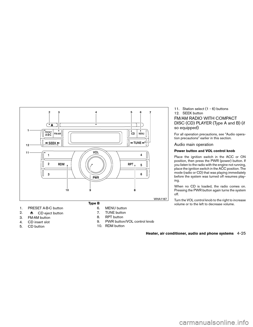 NISSAN XTERRA 2011 N50 / 2.G Owners Manual 1. PRESET A·B·C button
2.
CD eject button
3. FM·AM button
4. CD insert slot
5. CD button 6. MENU button
7. TUNE button
8. RPT button
9. PWR button/VOL control knob
10. RDM button11. Station select 