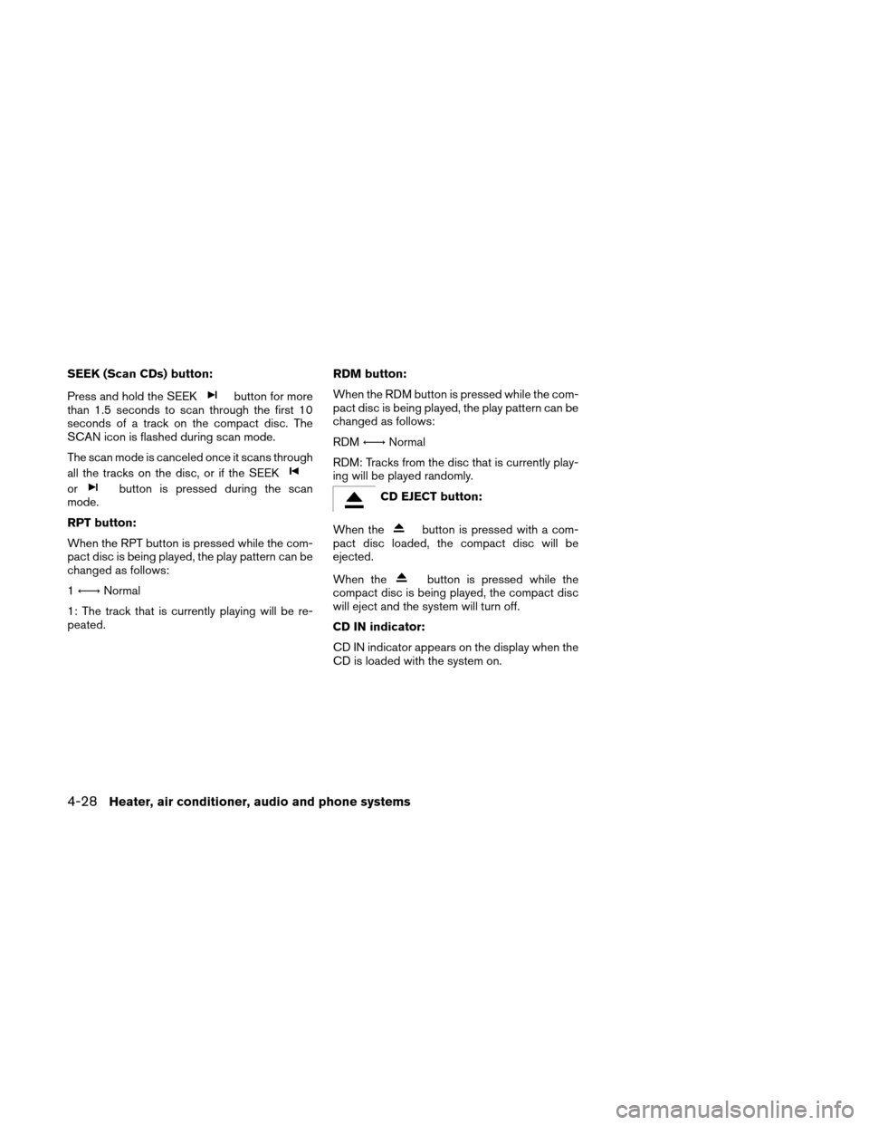 NISSAN XTERRA 2011 N50 / 2.G Owners Manual SEEK (Scan CDs) button:
Press and hold the SEEK
button for more
than 1.5 seconds to scan through the first 10
seconds of a track on the compact disc. The
SCAN icon is flashed during scan mode.
The sca