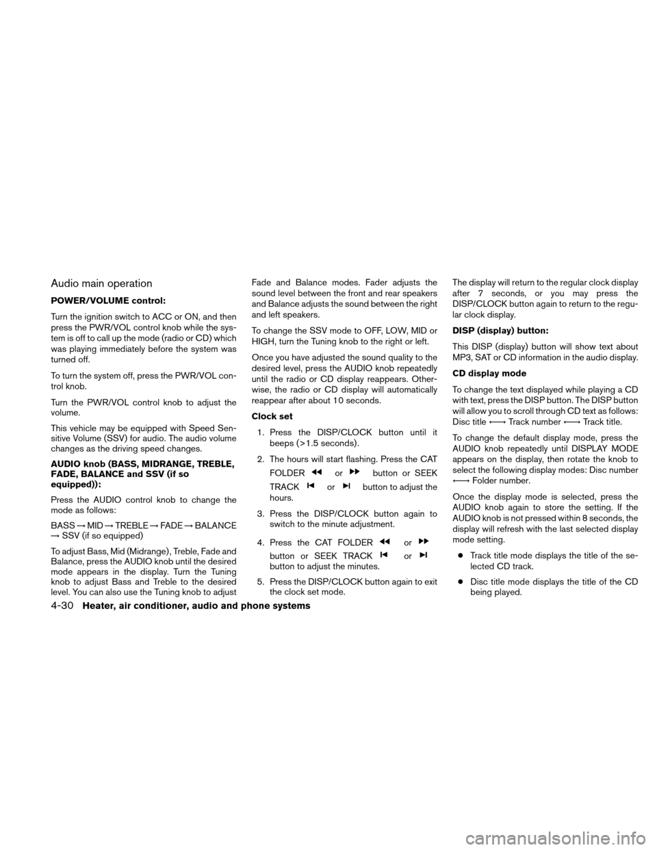 NISSAN XTERRA 2011 N50 / 2.G Owners Manual Audio main operation
POWER/VOLUME control:
Turn the ignition switch to ACC or ON, and then
press the PWR/VOL control knob while the sys-
tem is off to call up the mode (radio or CD) which
was playing 