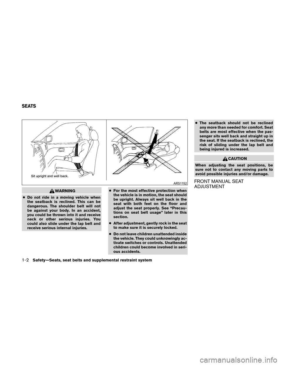 NISSAN XTERRA 2011 N50 / 2.G Owners Manual WARNING
●Do not ride in a moving vehicle when
the seatback is reclined. This can be
dangerous. The shoulder belt will not
be against your body. In an accident,
you could be thrown into it and receiv NISSAN XTERRA 2011 N50 / 2.G Owners Manual WARNING
●Do not ride in a moving vehicle when
the seatback is reclined. This can be
dangerous. The shoulder belt will not
be against your body. In an accident,
you could be thrown into it and receiv