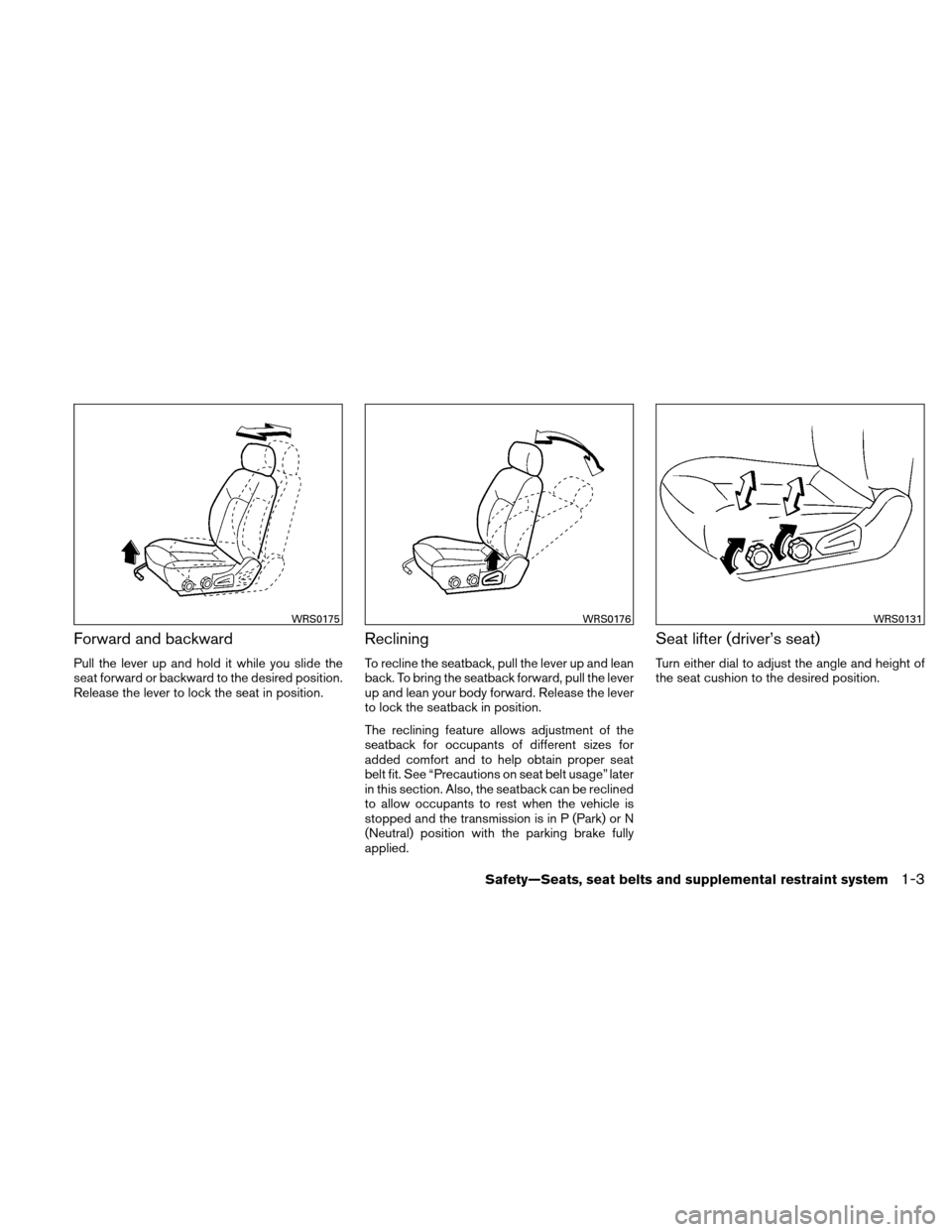 NISSAN XTERRA 2011 N50 / 2.G Owners Manual Forward and backward
Pull the lever up and hold it while you slide the
seat forward or backward to the desired position.
Release the lever to lock the seat in position.
Reclining
To recline the seatba