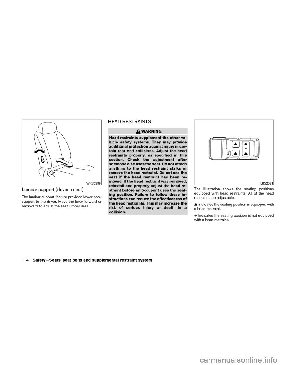NISSAN XTERRA 2011 N50 / 2.G Owners Manual Lumbar support (driver’s seat)
The lumbar support feature provides lower back
support to the driver. Move the lever forward or
backward to adjust the seat lumbar area.
HEAD RESTRAINTS
WARNING
Head r