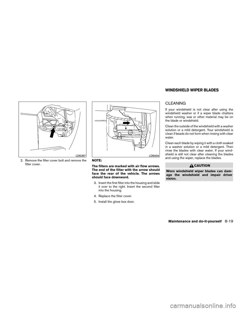 NISSAN XTERRA 2011 N50 / 2.G Owners Manual 2. Remove the filter cover bolt and remove thefilter cover. NOTE:
The filters are marked with air flow arrows.
The end of the filter with the arrow should
face the rear of the vehicle. The arrows
shou NISSAN XTERRA 2011 N50 / 2.G Owners Manual 2. Remove the filter cover bolt and remove thefilter cover. NOTE:
The filters are marked with air flow arrows.
The end of the filter with the arrow should
face the rear of the vehicle. The arrows
shou