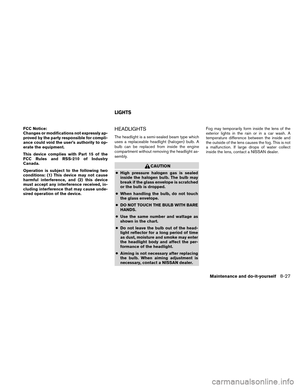 NISSAN XTERRA 2011 N50 / 2.G Owners Manual FCC Notice:
Changes or modifications not expressly ap-
proved by the party responsible for compli-
ance could void the user’s authority to op-
erate the equipment.
This device complies with Part 15 NISSAN XTERRA 2011 N50 / 2.G Owners Manual FCC Notice:
Changes or modifications not expressly ap-
proved by the party responsible for compli-
ance could void the user’s authority to op-
erate the equipment.
This device complies with Part 15