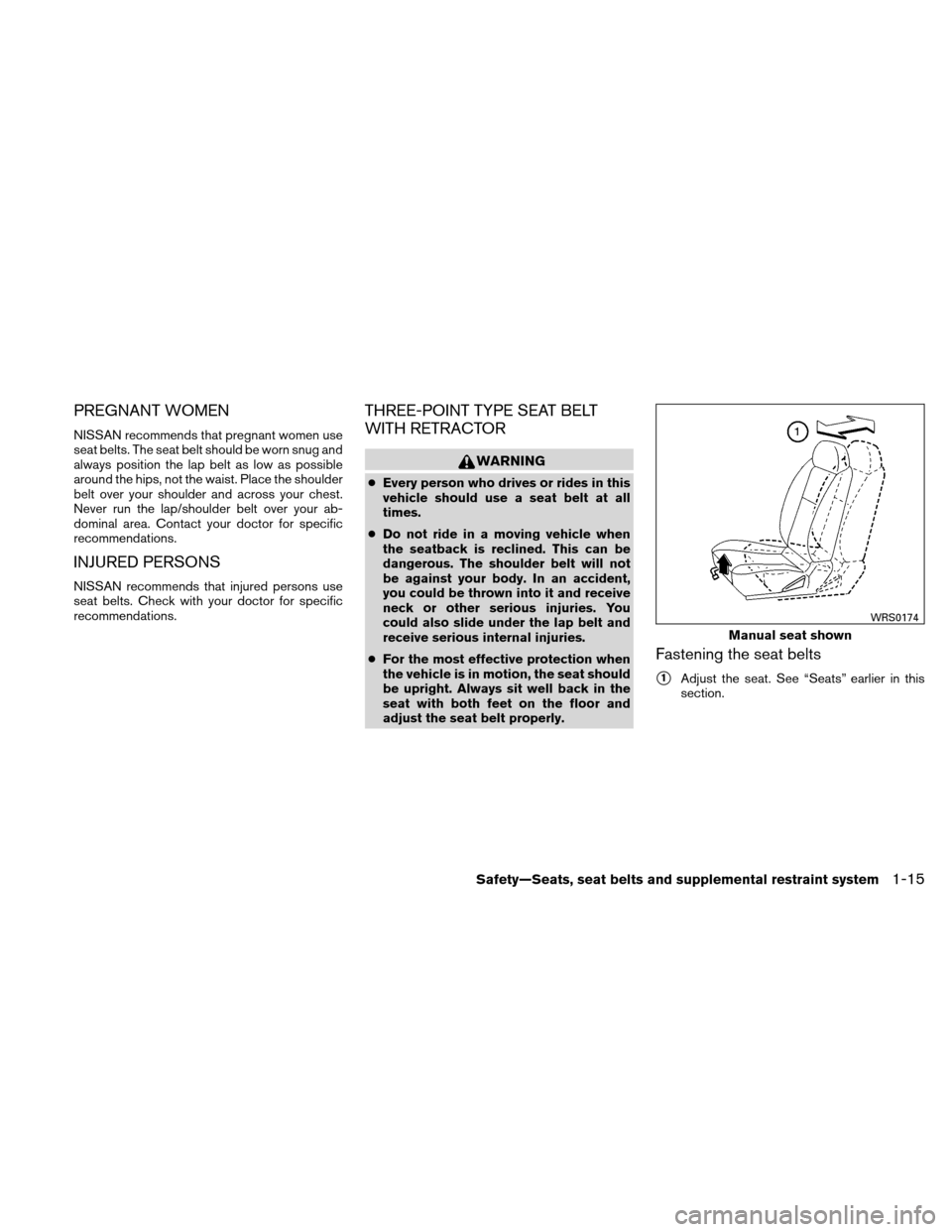 NISSAN XTERRA 2011 N50 / 2.G Owners Manual PREGNANT WOMEN
NISSAN recommends that pregnant women use
seat belts. The seat belt should be worn snug and
always position the lap belt as low as possible
around the hips, not the waist. Place the sho