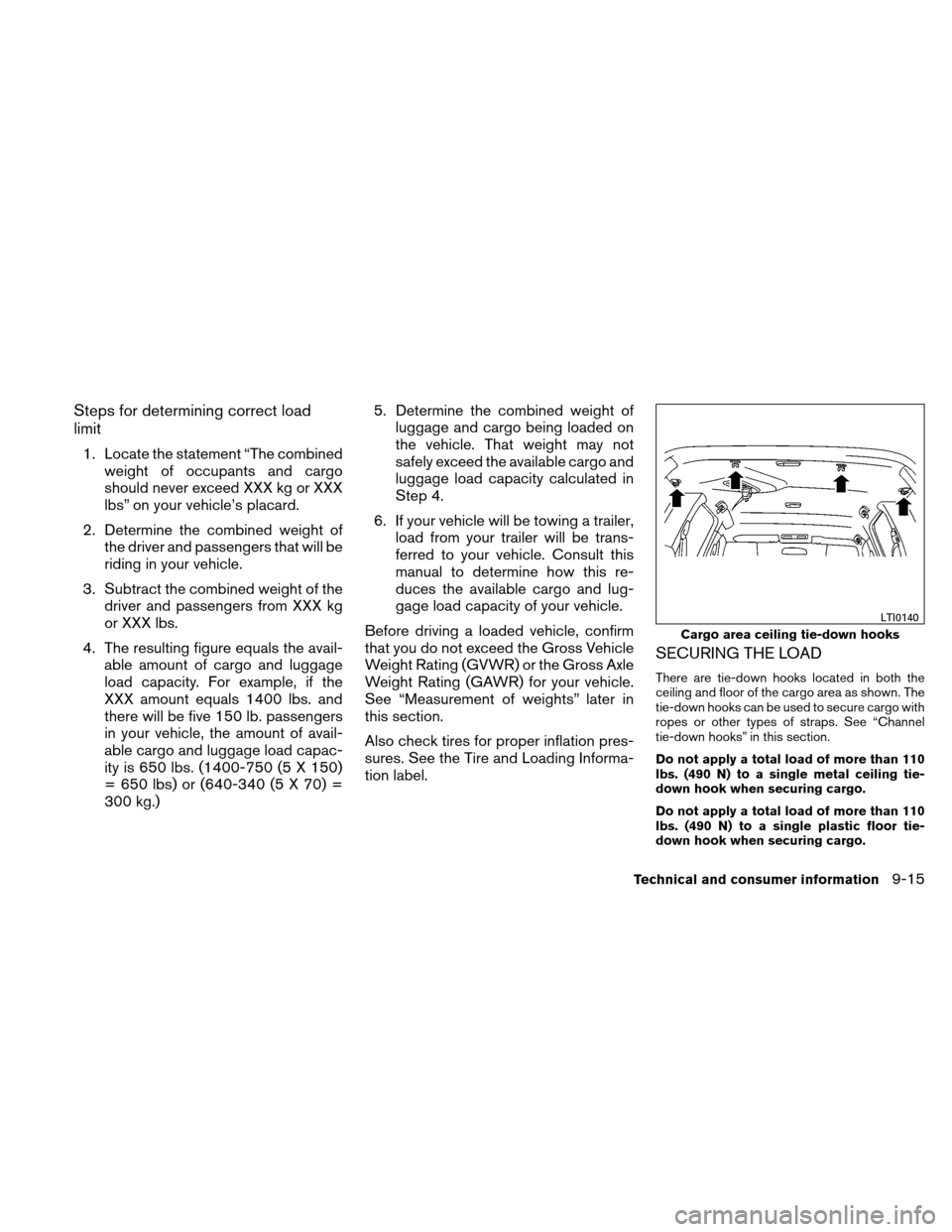 NISSAN XTERRA 2011 N50 / 2.G Owners Manual Steps for determining correct load
limit
1. Locate the statement “The combinedweight of occupants and cargo
should never exceed XXX kg or XXX
lbs” on your vehicle’s placard.
2. Determine the com NISSAN XTERRA 2011 N50 / 2.G Owners Manual Steps for determining correct load
limit
1. Locate the statement “The combinedweight of occupants and cargo
should never exceed XXX kg or XXX
lbs” on your vehicle’s placard.
2. Determine the com