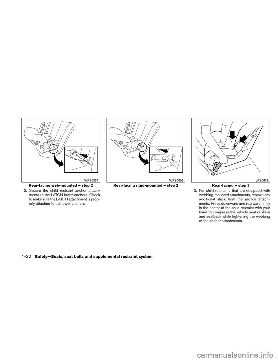 NISSAN XTERRA 2011 N50 / 2.G Owners Manual 2. Secure the child restraint anchor attach-ments to the LATCH lower anchors. Check
to make sure the LATCH attachment is prop-
erly attached to the lower anchors. 3. For child restraints that are equi