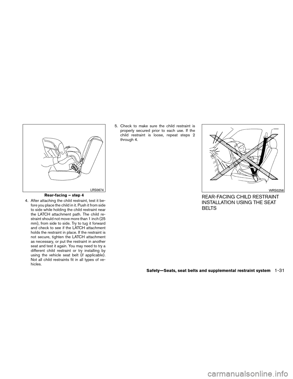 NISSAN XTERRA 2011 N50 / 2.G Owners Manual 4. After attaching the child restraint, test it be-fore you place the child in it. Push it from side
to side while holding the child restraint near
the LATCH attachment path. The child re-
straint sho