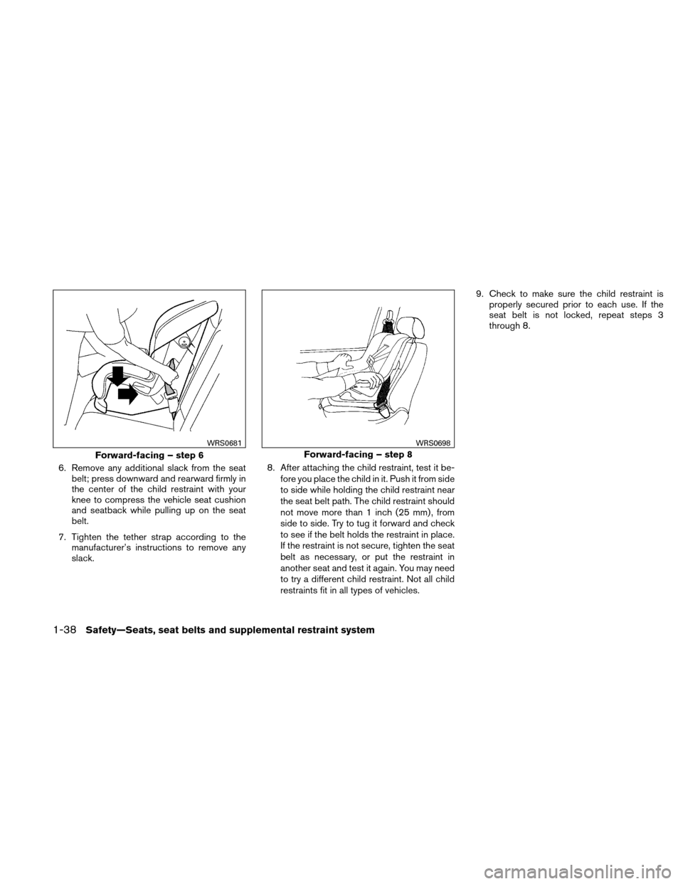 NISSAN XTERRA 2011 N50 / 2.G Owners Manual 6. Remove any additional slack from the seatbelt; press downward and rearward firmly in
the center of the child restraint with your
knee to compress the vehicle seat cushion
and seatback while pulling