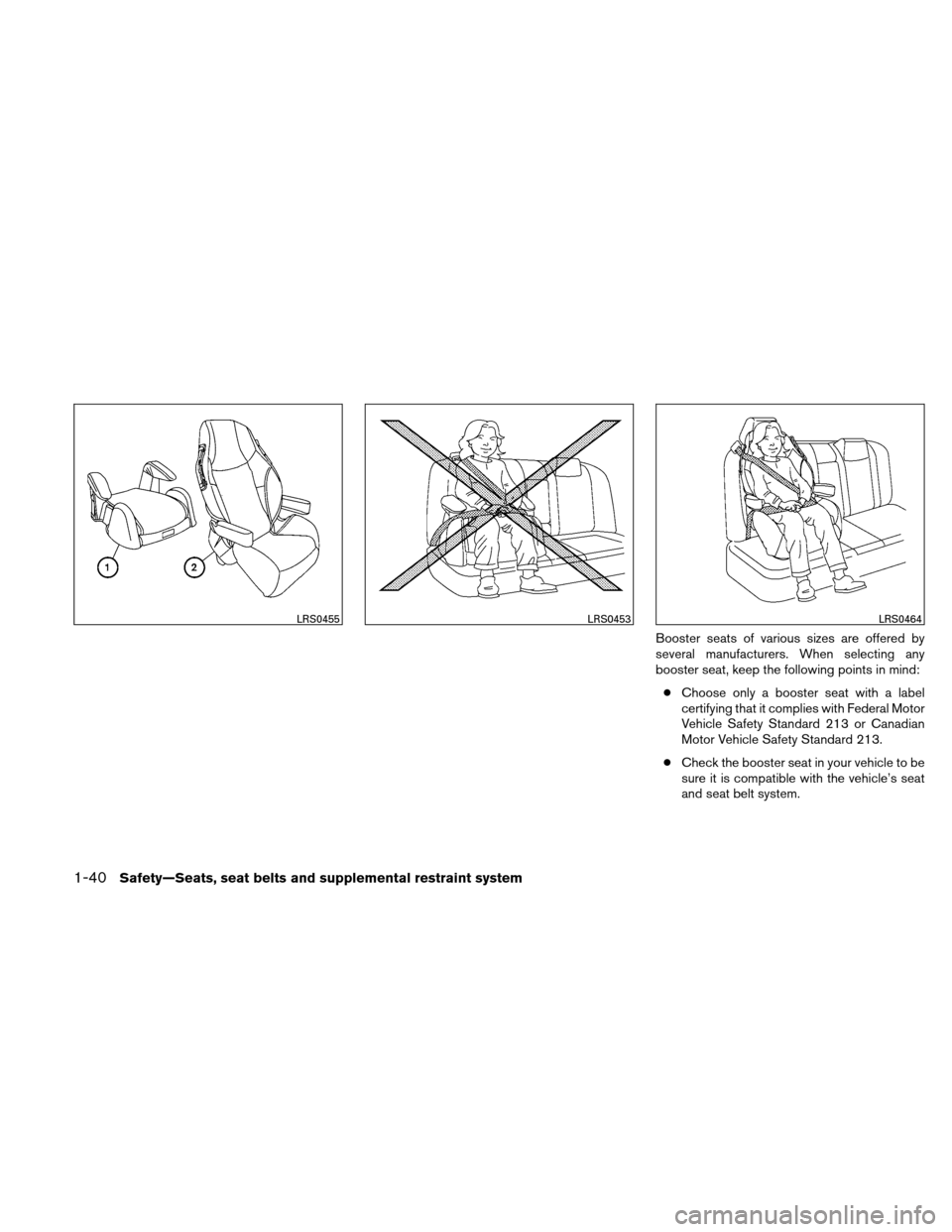 NISSAN XTERRA 2011 N50 / 2.G Owners Manual Booster seats of various sizes are offered by
several manufacturers. When selecting any
booster seat, keep the following points in mind:● Choose only a booster seat with a label
certifying that it c
