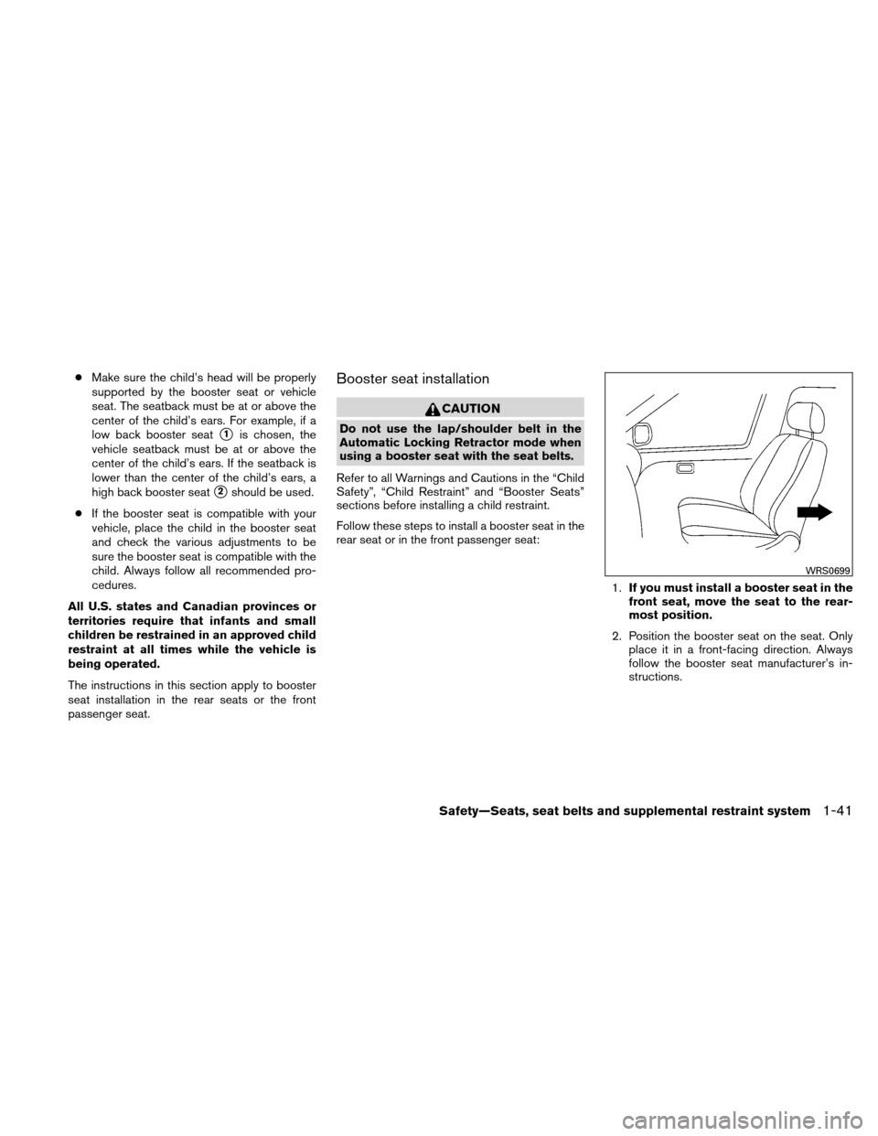 NISSAN XTERRA 2011 N50 / 2.G Owners Manual ●Make sure the child’s head will be properly
supported by the booster seat or vehicle
seat. The seatback must be at or above the
center of the child’s ears. For example, if a
low back booster se