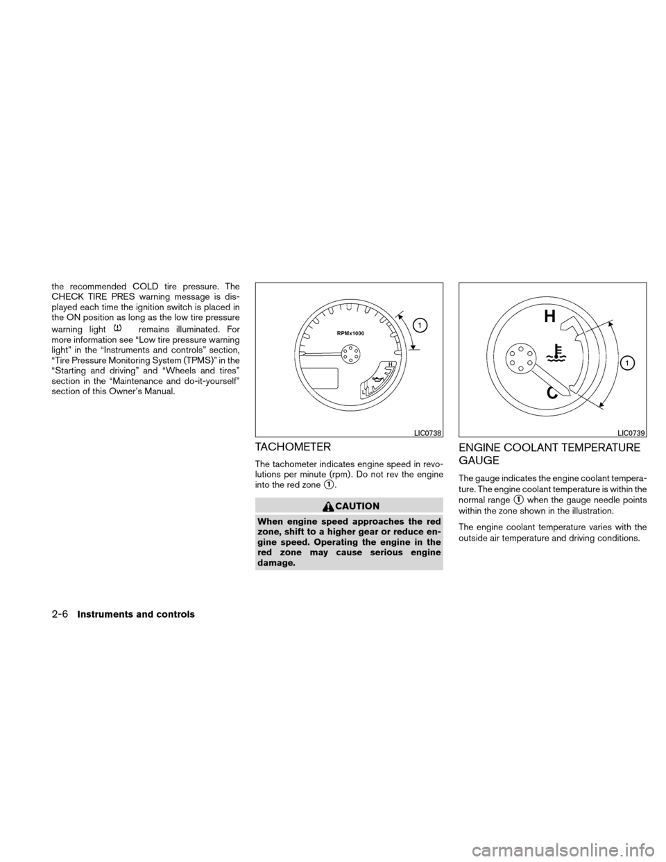 NISSAN XTERRA 2011 N50 / 2.G Owners Manual the recommended COLD tire pressure. The
CHECK TIRE PRES warning message is dis-
played each time the ignition switch is placed in
the ON position as long as the low tire pressure
warning light
remains NISSAN XTERRA 2011 N50 / 2.G Owners Manual the recommended COLD tire pressure. The
CHECK TIRE PRES warning message is dis-
played each time the ignition switch is placed in
the ON position as long as the low tire pressure
warning light
remains