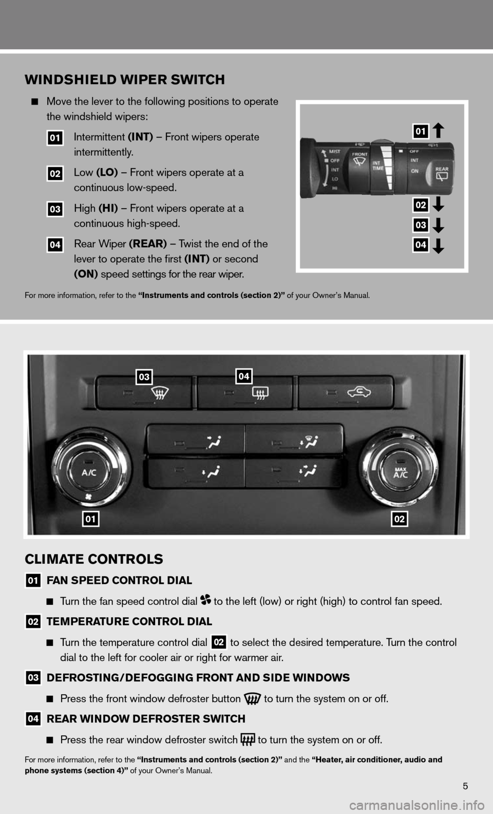 NISSAN XTERRA 2011 N50 / 2.G Quick Reference Guide WinDsH iE lD Wi PEr sWit CH
Move the lever to the following positions to operate
the windshield wipers:
01 intermittent (int) – front wipers operate
intermittently.
02 Low NISSAN XTERRA 2011 N50 / 2.G Quick Reference Guide WinDsH iE lD Wi PEr sWit CH
Move the lever to the following positions to operate
the windshield wipers:
01 intermittent (int) – front wipers operate
intermittently.
02 Low