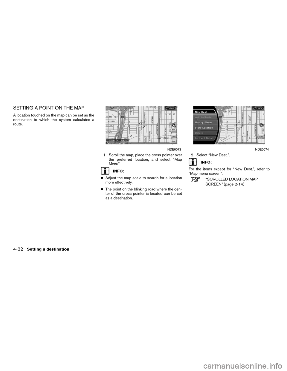 NISSAN ALTIMA COUPE 2012 D32 / 4.G Navigation Manual SETTING A POINT ON THE MAP
A location touched on the map can be set as the
destination to which the system calculates a
route.1. Scroll the map, place the cross pointer overthe preferred location, and