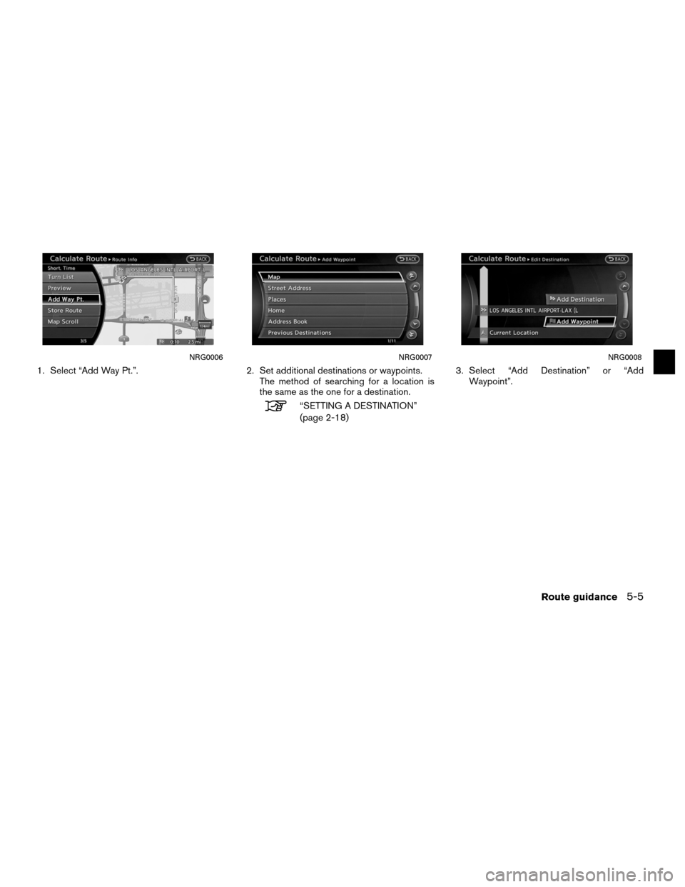 NISSAN ALTIMA COUPE 2012 D32 / 4.G Navigation Manual 1. Select “Add Way Pt.”.2. Set additional destinations or waypoints.
The method of searching for a location is
the same as the one for a destination.
“SETTING A DESTINATION”
(page 2-18) 3. Sel
