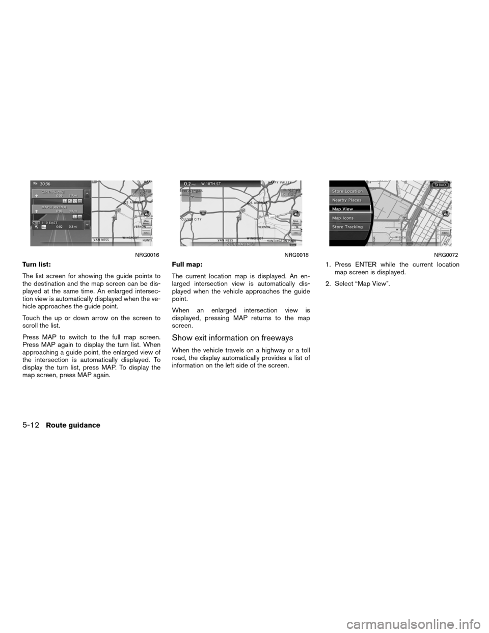NISSAN ALTIMA COUPE 2012 D32 / 4.G Navigation Manual Turn list:
The list screen for showing the guide points to
the destination and the map screen can be dis-
played at the same time. An enlarged intersec-
tion view is automatically displayed when the v NISSAN ALTIMA COUPE 2012 D32 / 4.G Navigation Manual Turn list:
The list screen for showing the guide points to
the destination and the map screen can be dis-
played at the same time. An enlarged intersec-
tion view is automatically displayed when the v